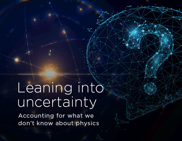 Leaning into uncertainty: Accounting for what we don’t know about physics