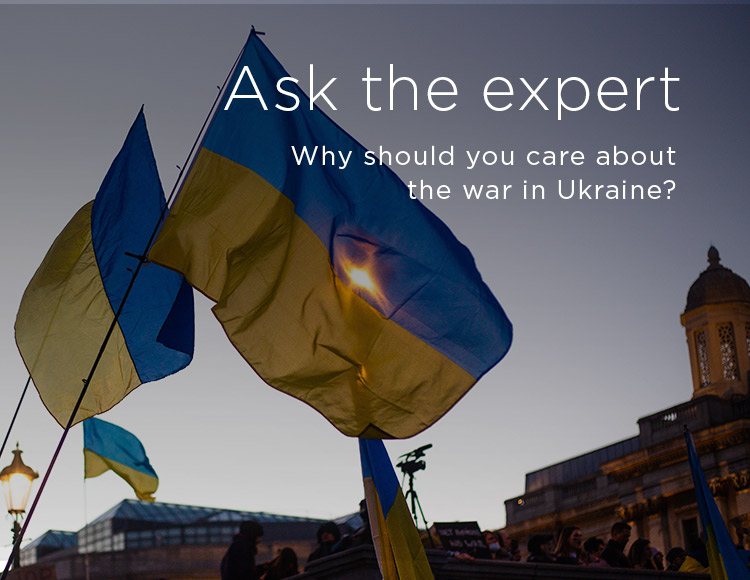 Ask the expert: Why should you care about the war in Ukraine?