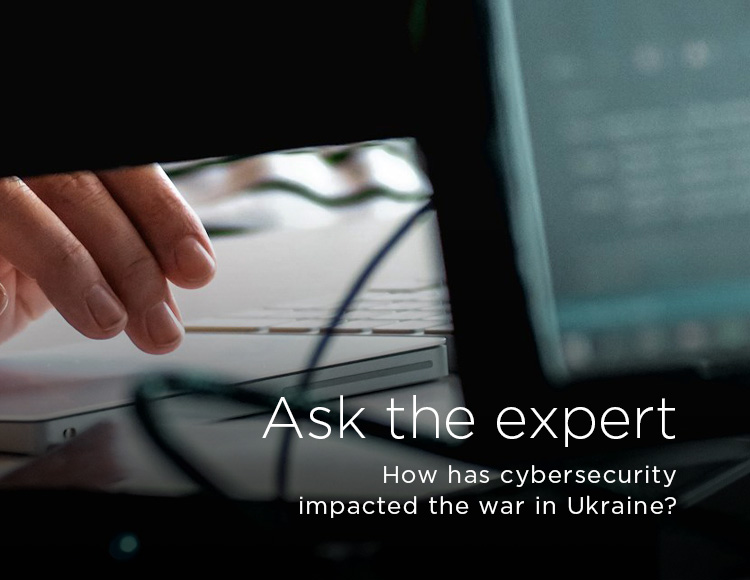 Ask the expert: How has cybersecurity impacted the war in Ukraine?