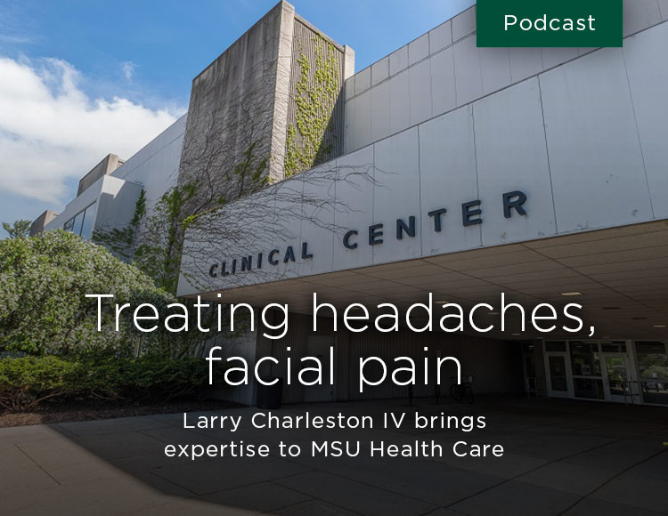 Treating headaches, facial pain: Larry Charleston IV brings expertise to MSU Health Care