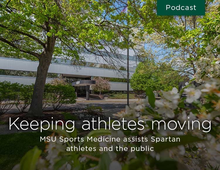 Keeping athletes moving: MSU Sports Medicine assists Spartan athletes and the public