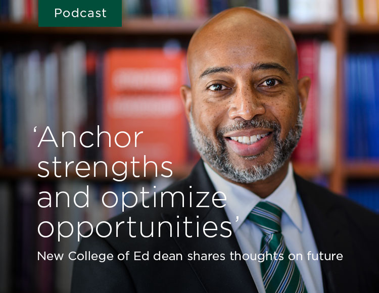 Podcast: ‘Anchor strengths and optimize opportunities’ — New College of Ed dean shares thoughts on future