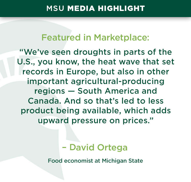 “We’ve seen droughts in parts of the U.S., you know, the heat wave that set records in Europe, but also in other important agricultural-producing regions — South America and Canada. And so that’s led to less product being available, which adds upward pressure on prices.” —David Ortega, food economist at Michigan State