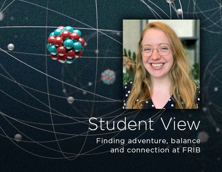 Student View: Finding adventure, balance and connection at FRIB