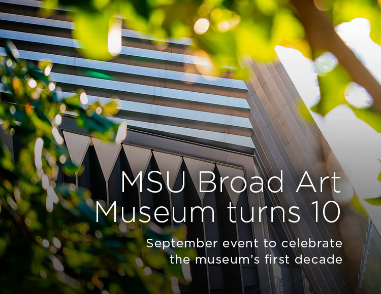 MSU Broad Art Museum turns 10: September event to celebrate the museum’s first decade