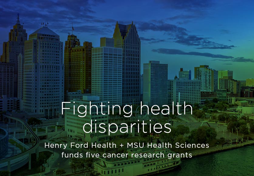 Fighting health disparities: Henry Ford Health + MSU Health Sciences funds five cancer research grants
