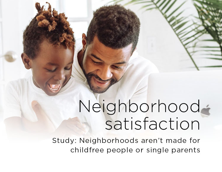 Neighborhood satisfaction; Study: Neighborhoods aren’t made for childfree people or single parents