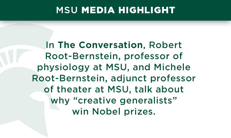 In The Conversation, Robert Root-Bernstein, professor of physiology at MSU, and Michele Root-Bernstein, adjunct professor of theater at MSU, talk about why “creative generalists” win Nobel prizes.