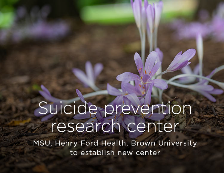 Suicide prevention research center: MSU, Henry Ford Health, Brown University to establish new center