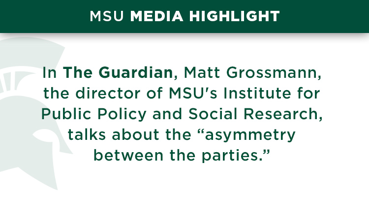 In The Guardian, Matt Grossmann, the director of MSU's Institute for Public Policy and Social Research, talks about the “asymmetry between the parties.”