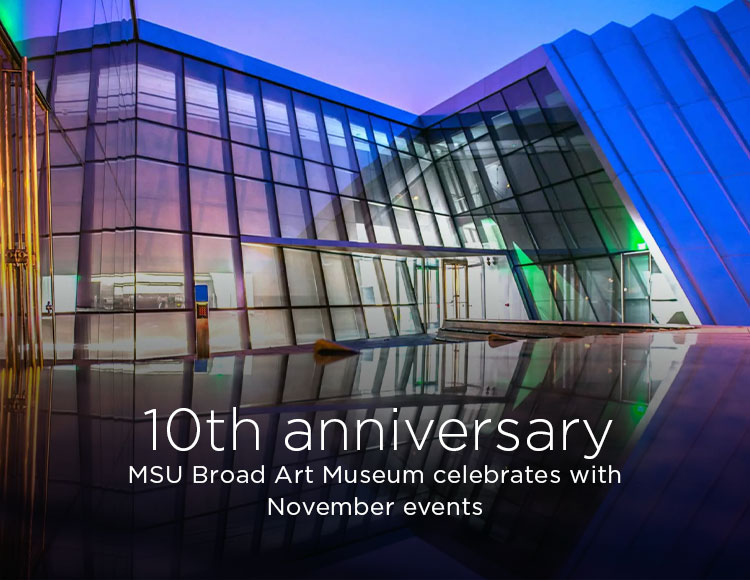 10th anniversary: MSU Broad Art Museum celebrates with November events