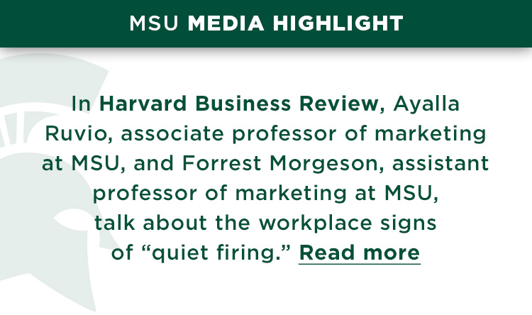 In Harvard Business Review, Ayalla Ruvio, associate professor of marketing at MSU, and Forrest Morgeson, assistant professor of marketing at MSU, talk about the workplace signs of “quiet firing.”