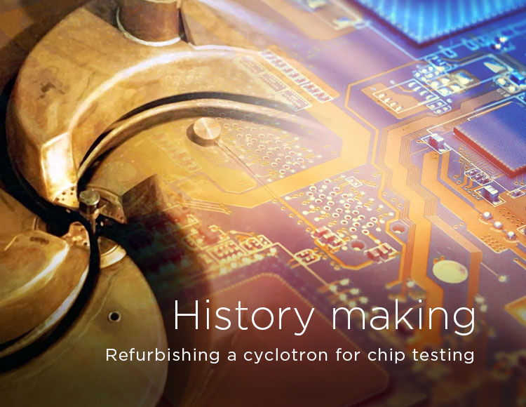 History making: Refurbishing a cyclotron for chip testing