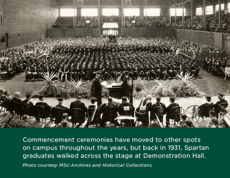 Commencement ceremonies have moved to other spots on campus throughout the years, but back in 1931, Spartan graduates walked across the stage at Demonstration Hall. Photo courtesy MSU Archives and Historical Collections