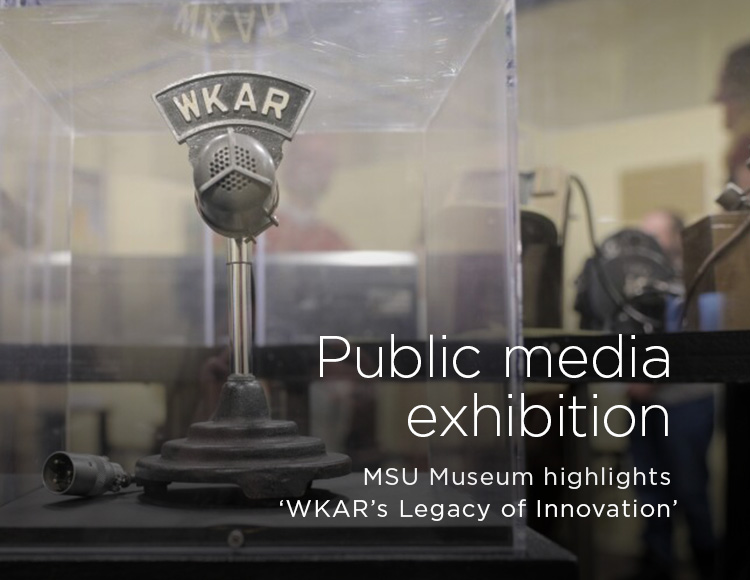 Public media exhibition: MSU Museum highlights ‘WKAR’s Legacy of Innovation’