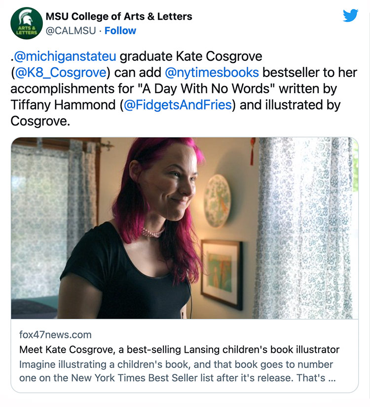 .@michiganstateu graduate Kate Cosgrove (@K8_Cosgrove) can add @nytimesbooks bestseller to her accomplishments for “A Day With No Words” written by Tiffany Hammond (@FidgetsAndFries) and illustrated by Cosgrove.