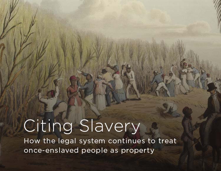 Citing Slavery: How the legal system continues to treat once enslaved people as property