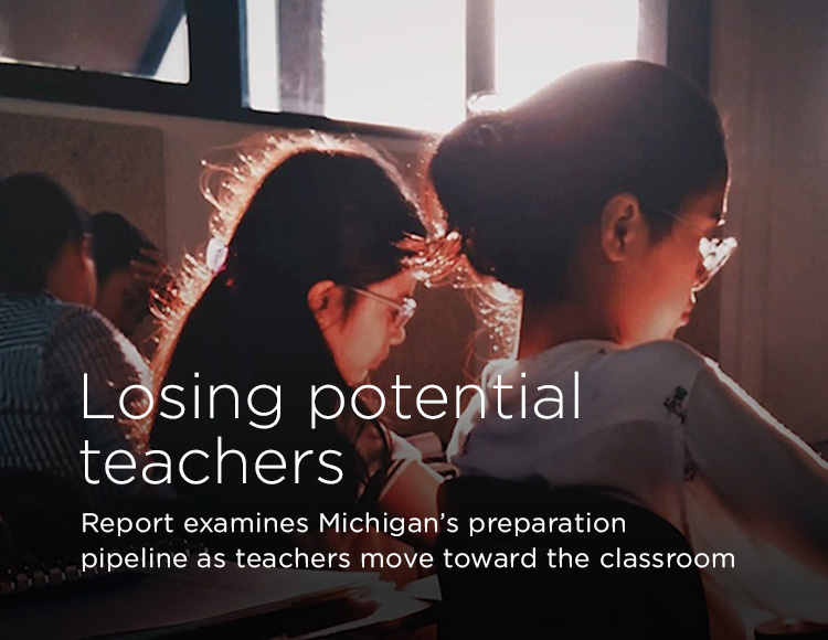 Losing potential teachers: Report examines Michigan’s preparation pipeline as teachers move towards the classroom 