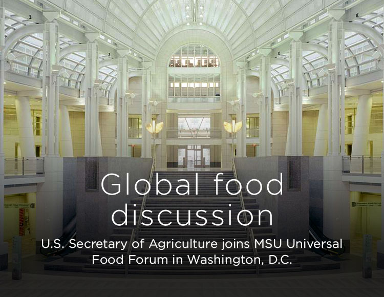 Global food discussion: U.S. Secretary of Agriculture joins MSU Universal Food Forum in Washington, D.C. 