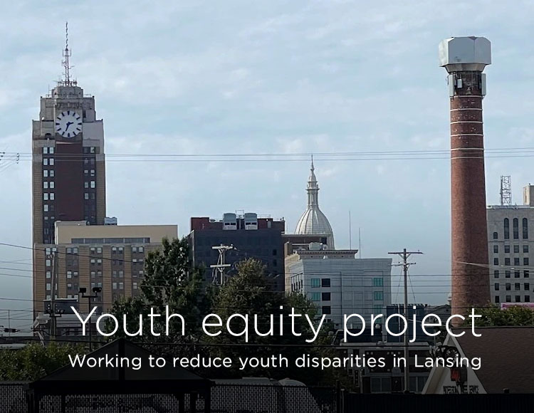 Youth equity project: Working to reduce youth disparities in Lansing