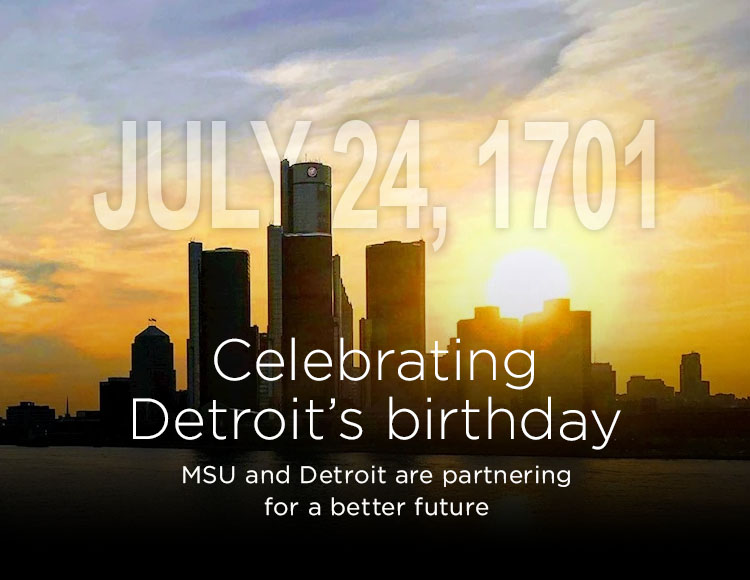 Celebrating Detroit’s birthday: MSU and Detroit are partnering for a better future