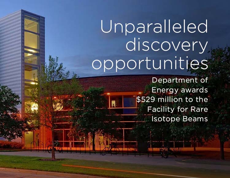 Unparalleled discovery opportunities: Department of Energy awards $529 million to the Facility for Rare Isotope Beams