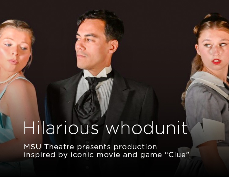 Hilarious whodunit: MSU Theatre presents production inspired by iconic movie and game “Clue”