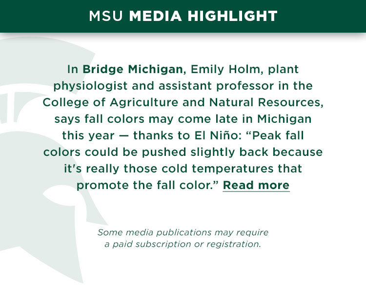 In Bridge Michigan, Emily Holm, plant physiologist and assistant professor in the College of Agriculture and Natural Resources, says fall colors may come late in Michigan this year — thanks to El Niño: “Peak fall colors could be pushed slightly back because it's really those cold temperatures that promote the fall color.”
