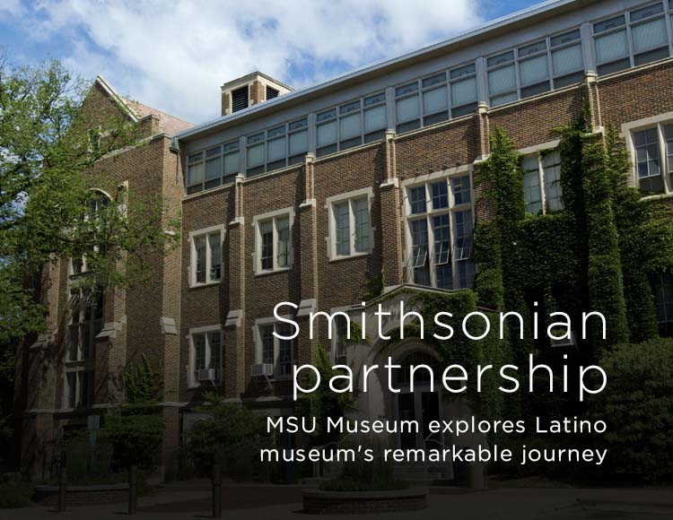 Smithsonian partnership: MSU Museum explores Latino museum's remarkable journey