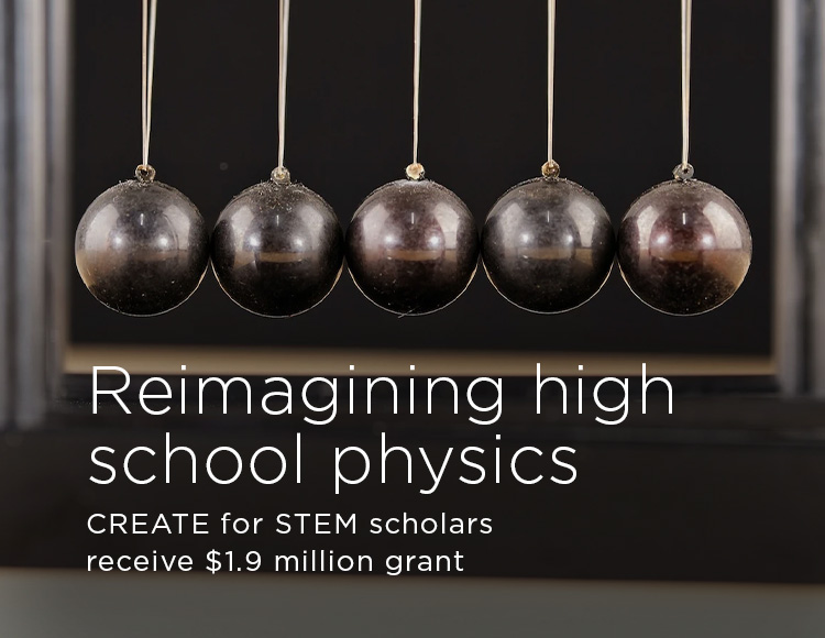 Reimagining high school physics: CREATE for STEM scholars receive $1.9 million grant