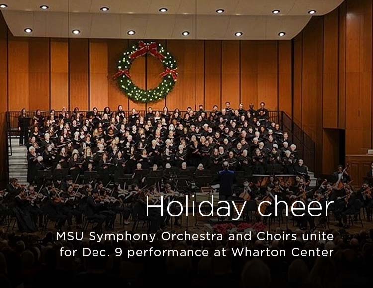 Holiday cheer: MSU Symphony Orchestra and Choirs unite for Dec. 9 performance at Wharton Center