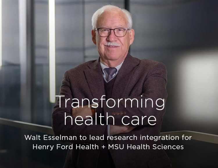 Transforming health care: Walt Esselman to lead research integration for Henry Ford Health + MSU Health Sciences