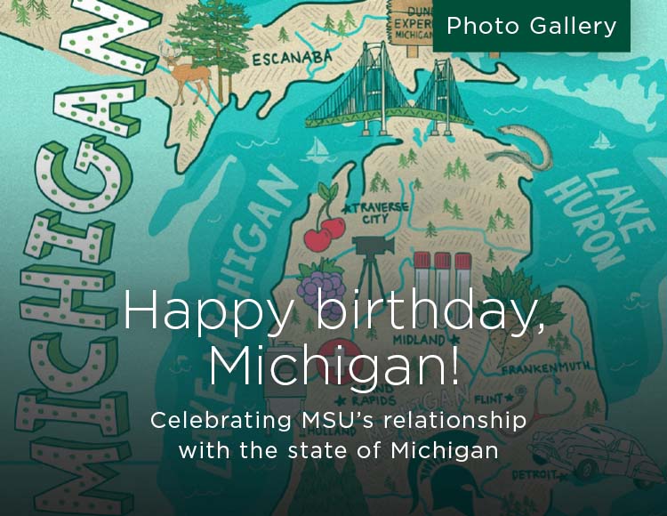 Happy birthday, Michigan!: Celebrating MSU’s relationship with the state of Michigan