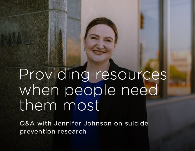 Providing resources when people need them most: Q&A with Jennifer Johnson on suicide prevention research