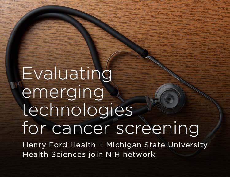 Evaluating emerging technologies for cancer screening: Henry Ford Health + Michigan State University Health Sciences join NIH network