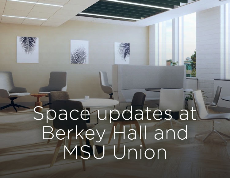 Space updates at Berkey Hall and MSU Union