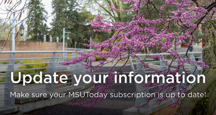 Update your information: Make sure your MSUToday subscription is up to date!