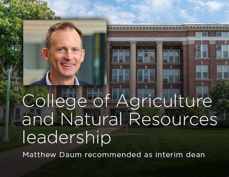 College of Agriculture and Natural Resources leadership Matthew Daum recommended as interim dean