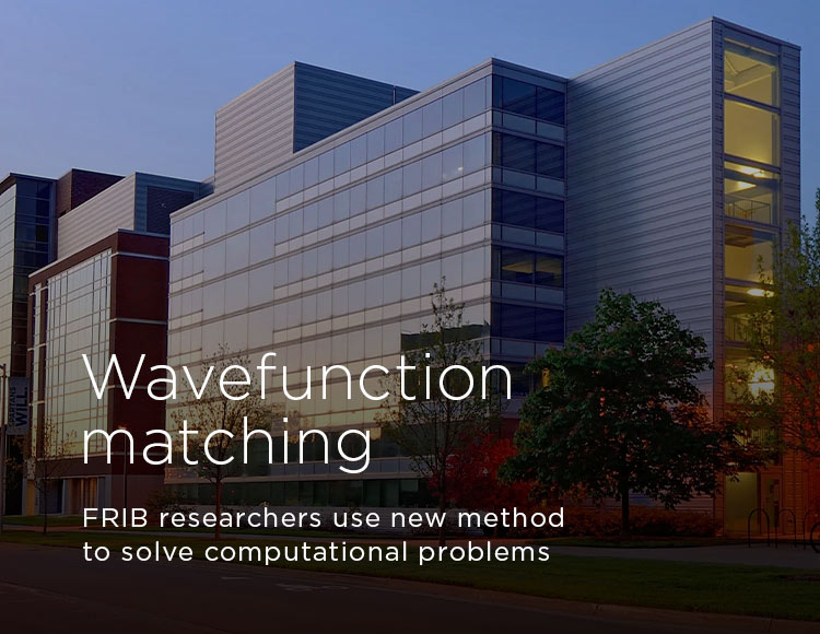 Wavefunction matching: FRIB researchers use new method to solve computational problems