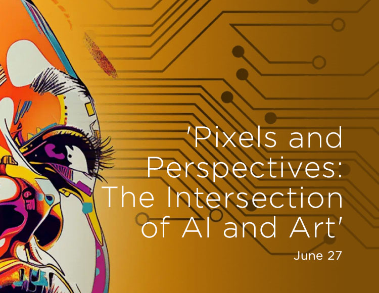 'Pixels and Perspectives: The Intersection of AI and Art': June 27