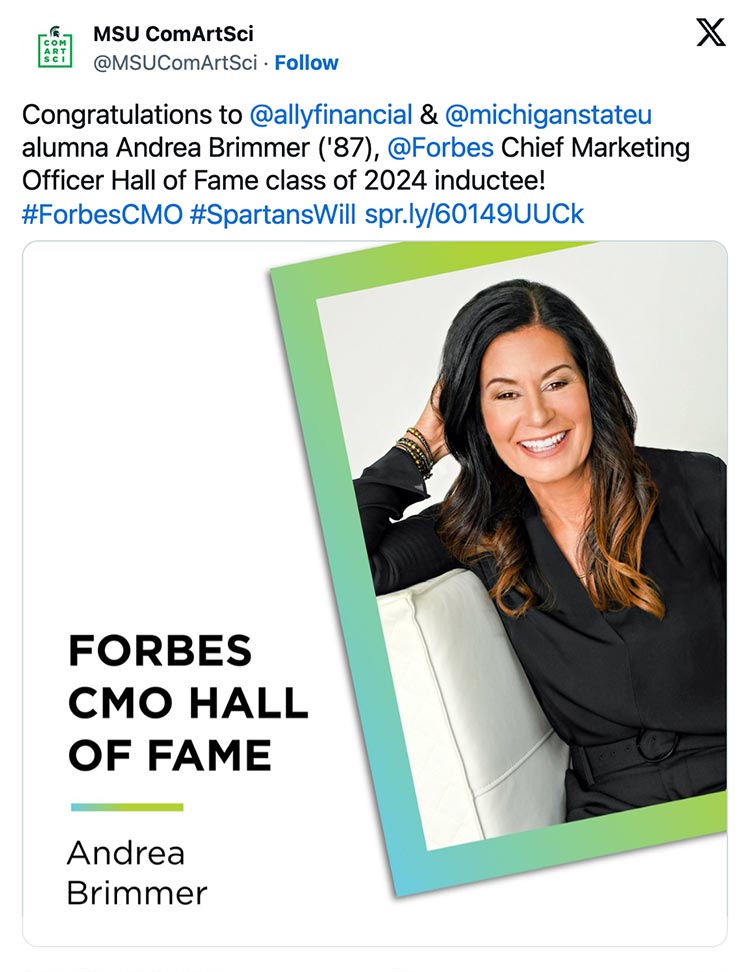 On X, formerly Twitter, Communication Arts and Sciences tweeted: “Congratulations to @allyfinancial & @michiganstateu alumna Andrea Brimmer ('87), @Forbes Chief Marketing Officer Hall of Fame class of 2024 inductee! #ForbesCMO #SpartansWill” There is an accompanying graphic that says “Forbes CMO Hall of Fame: Andrea Brimmer” with a photo of Andrea Brimmer 