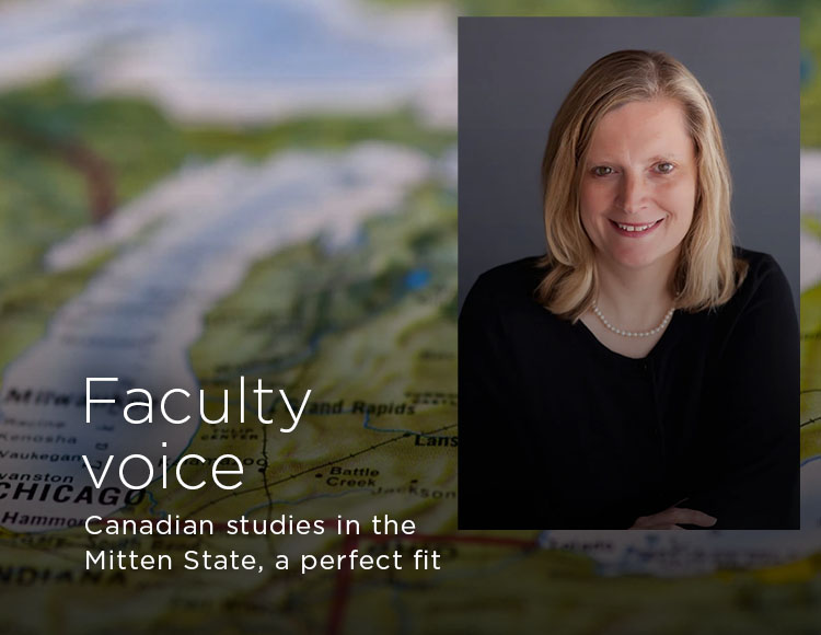 Faculty voice: Canadian studies in the Mitten State, a perfect fit