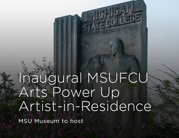 Inaugural MSUFCU Arts Power Up Artist-in-Residence: MSU Museum to host