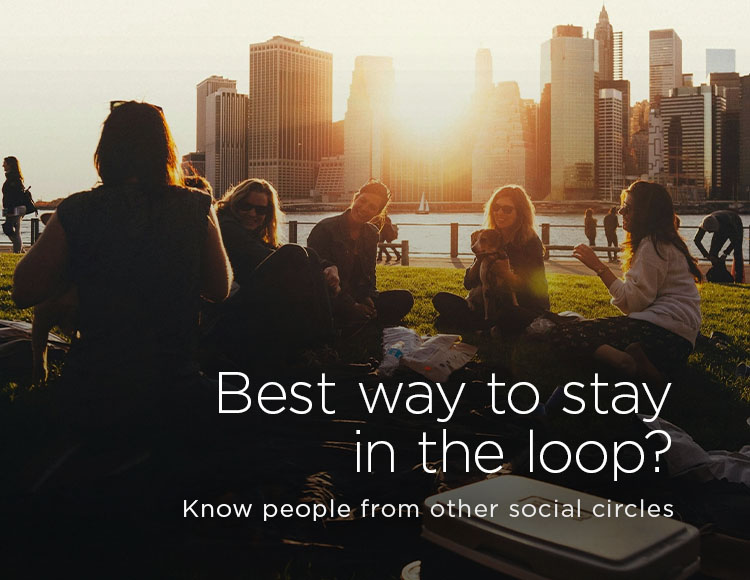 Best way to stay in the loop?: Know people from other social circles