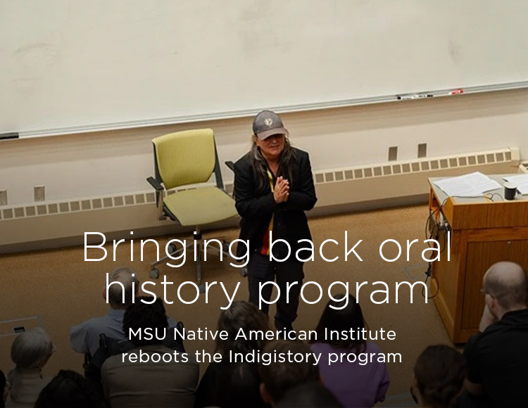 Bringing back oral history program: MSU Native American Institute reboots the Indigistory program