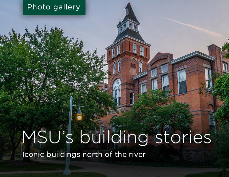 MSU’s building stories: Iconic buildings north of the river