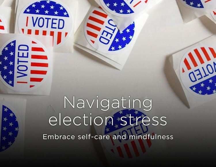 Navigating election stress: Embrace self-care and mindfulness