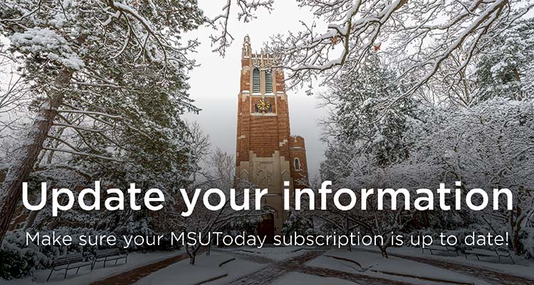 Update your information: Make sure your MSUToday subscription is up to date!